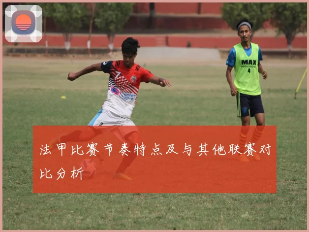 法甲比赛节奏特点及与其他联赛对比分析
