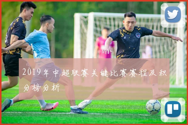 2019年中超联赛关键比赛赛程及积分榜分析