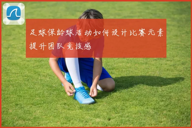 足球保龄球活动如何设计比赛元素提升团队竞技感