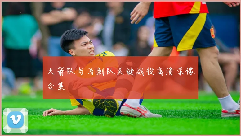 火箭队与马刺队关键战役高清录像合集